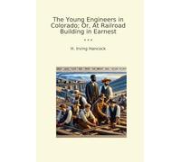 The Young Engineers in Colorado; Or, At Railroad Building in Earnest (Classic Books)
