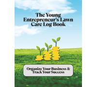 The Young Entrepreneur's Lawn Care Log Book: Organize Your Business & Track Your Success!: Client Records, and Service Details. | Grow Your Landscaping Business From the Ground Up