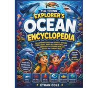THE YOUNG EXPLORER'S OCEAN ENCYCLOPEDIA: The Ultimate Dive into Sharks, Whales, Coral Reefs, Deep-Sea Creatures, and the Greatest Mysteries Beneath the Waves for Curious Kids