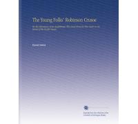 The Young Folks' Robinson Crusoe: Or, the Adventures of an Englishman Who Lived Alone for Five Years on an Island of the Pacific Ocean.