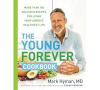 The Young Forever Cookbook: More Than 100 Delicious Recipes for Living Your Longest, Healthiest Life: 12 (The Dr. Mark Hyman Library, 12)