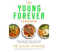 The Young Forever Cookbook: The follow-up to the Sunday Times bestseller: Over 100 Delicious Recipes for Living Your Longest, Healthiest Life and avoiding ultra processed food