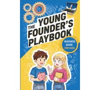 The Young Founder's Playbook: A Step-by-Step Business Guide for Kids