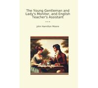 The Young Gentleman and Lady's Monitor, and English Teacher's Assistant (Classic Books)