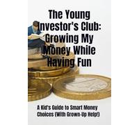 The Young Investor's Club: Growing My Money While Having Fun: A Kid's Guide to Smart Money Choices (With Grown-Up Help!)