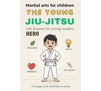 The Young Jiu-Jitsu Hero: An Inspiring Martial Arts Adventure Teaching Courage, Focus and Self-Belief for Children 6-12 | Kids sports adventure book | Life lessons for young readers