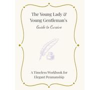 The Young Lady & Young Gentleman’s Guide to Cursive: A Timeless Workbook for Elegant Penmanship (The Young Lady & Young Gentleman’s Academy)