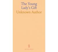 The Young Lady's Gift: A Common-Place Book of Prose and Poetry, Comprising Selections From the Works of the Most Celebrated Female Writers