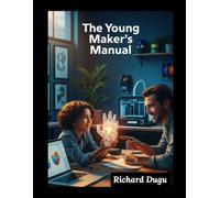 The Young Maker’s Manual: The Essential Guide to 3D Printing for Kids: Safe Setup, Fun Projects, and STEM Mastery