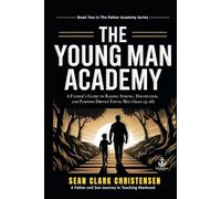 The Young Man Academy: A Father’s Guide to Raising Strong, Disciplined, and Purpose-Driven Young Men (Ages 13-16)