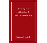 The Young Man in Mark's Gospel: Jacob, the Brother of Jesus