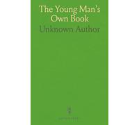 The Young Man's Own Book: A Manual of Politeness, Intellectual Improvement, and Moral Deportment; Calculated to Form the Character on a Solid Basis, and to Insure Respectability and Success in Life