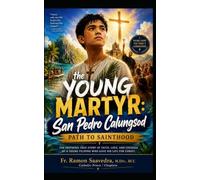 The Young Martyr: Pedro Calungsod's Path to Sainthood: The Inspiring True Story of Faith, Love, and Courage of a Young Filipino Who Gave His Life for Christ