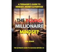 The Young Millionaire Mindset: A Teenager’s Guide to Mindset, Money & Purpose (NextGen Millionaires Series)