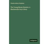 The Young Moose Hunters. A Blackwoods-boy's Story