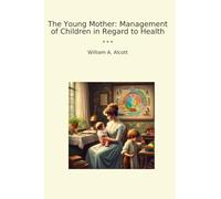 The Young Mother: Management of Children in Regard to Health (Classic Books)