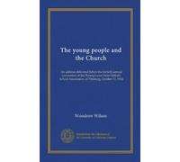 The young people and the Church: An address delivered before the fortieth annual convention of the Pennsylvania State Sabbath School Association, at Pittsburg, October 13, 1904
