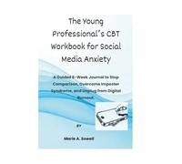 The Young Professional’s CBT Workbook for Social Media Anxiety: A Guided 6-Week Journal to Stop Comparison, Overcome Imposter Syndrome, and Unplug from Digital Burnout