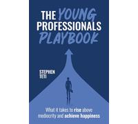 The Young Professionals Playbook: What it takes to rise above mediocrity and achieve happiness