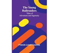 The Young Railroaders Tales of Adventure and Ingenuity