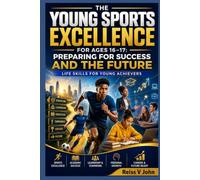 THE YOUNG SPORTS EXCELLENCE FOR AGES 16-17 Preparing for Success and the Future.: Life Skills for Young Achievers