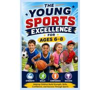 THE YOUNG SPORTS EXCELLENCE SERIES 1 FOR AGES 6-8: Helping Children and Teenagers Build Strength, Skills, Confidence, and Success Through Sports