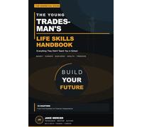 The Young Tradesman's Life Skills Handbook: The Essential Guide to Money, Career, Business and Independence for Young Men Entering the Skilled Trades