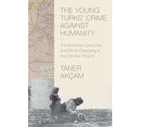 The Young Turks’ Crime against Humanity: The Armenian Genocide and Ethnic Cleansing in the Ottoman Empire: 15 (Human Rights and Crimes against Humanity)