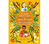 The Young Witch’s Guide to Living Magically: Potions, Lotions, Rituals, and Spells for Kids