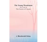 The Young Woodsman; Or, Life in the Forests of Canada