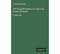The Young Woodsman; Or, Life in the Forests of Canada: in large print