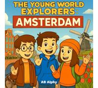 The Young World Explorers: Amsterdam: Exploring Canals, Tulips, and Dutch Culture for Kids