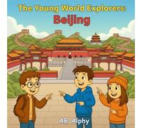 The Young World Explorers : Beijing: Discover the Wonders of China’s Capital with Nora, Max, and Leo!