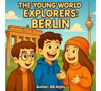 The Young World Explorers: Berlin: Discovering the Heart of Germany with Nora, Max, and Leo