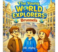 The Young World Explorers: Brussels: A Fun Children’s Travel Adventure to Brussels, the Capital of Belgium