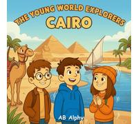 The Young World Explorers : Cairo: A Fun Adventure for Kids Discovering Egypt’s Pyramids, Culture, and History