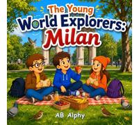 The Young World Explorers: Milan: A Fun Adventure Through Italy's Fashion Capital, History, Art, and Delicious Food with Nora, Max, and Leo