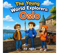 The Young World Explorers: Oslo: Discovering Norway’s Capital, Fjords, and Viking History with Nora, Max, and Leo