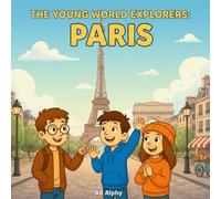 The Young World Explorers: Paris: Discovering France’s Capital, Culture, and Wonders with Nora, Max, and Leo