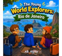 The Young World Explorers: Rio de Janeiro: Discovering Brazil with Nora, Max, and Leo