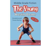 The Young Wrestling Dreamer: An Inspiring Sports Story About Determination, Confidence and Never Giving Up for Kids Ages 8-12 | Middle Grade Motivational Fiction | Discipline and Focus Stories