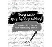 The Young Writer Story Building Notebook Gift Idea Develop Characters and Plotlines with Vocabulary Lists: Pages for Independent Story Writing 8+