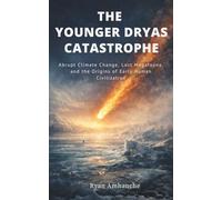 The Younger Dryas Catastrophe: Abrupt Climate Change, Lost Megafauna, and the Origins of Early Human Civilization
