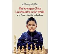The Youngest Chess Grandmaster in the World: The Chess Adventures of Abhimanyu Mishra Aged 12 years, 4 months, and 25 days