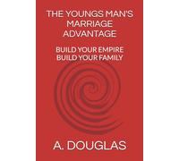 THE YOUNGS MAN'S MARRIAGE ADVANTAGE: BUILD YOUR EMPIRE BUILD YOUR FAMILY