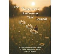 The "You're Not Imagining This" Journal: A Guided Symptom & Trigger Tracker for Chronic Illness, Flares, and the Search for Answers