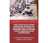 THE YOUTH AS A HOPE, PRIDE AND BURDEN OF NATIONHOOD: A SKILLS, TRAINING AND NATIONAL YOUTH SERVICE (NYS) INTERPHASE: A KENYAN EXPERIENCE WITH GLOBAL ... (FORMAL, INFORMAL OR NON-FORMAL EDUCATION?)