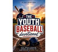 The Youth Baseball Devotional: A 40 Day Christian Devotional for Young Baseball Players to Build Faith, Confidence, Character, and Courage in Christ