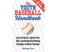 The Youth Baseball Handbook: Learn the Basics, Improve Your Skills, and Develop Key Winning Strategies to Master the Game: 2 (The Youth Sports Handbook)