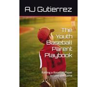 The Youth Baseball Parent Playbook: Raising a Baseball Player to Love the Game